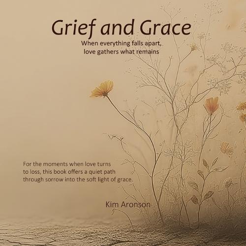 Grief and Grace: When everything falls apart, love gathers what remains