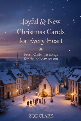 Joyful & New Christmas Carols for Every Heart: Fresh Christmas Songs for the Holiday Season
