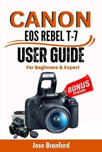 Canon EOS Rebel T7 User Guide For Beginner's And Expert: An Easy To Follow Manual to Learning About Your DSLR Camera, Tips & Tricks, settings, and Much More