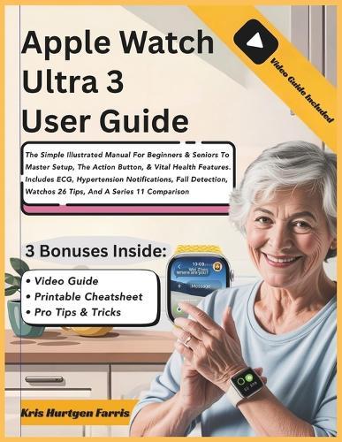 Apple Watch Ultra 3 User Guide: The Simple Illustrated Manual For Beginners & Seniors To Master Setup, The Action Button, & Vital Health Features. Includes ECG, Hypertension Notifications, Fall Detection, Watchos 26 Tips, And A Series 11 Comparison