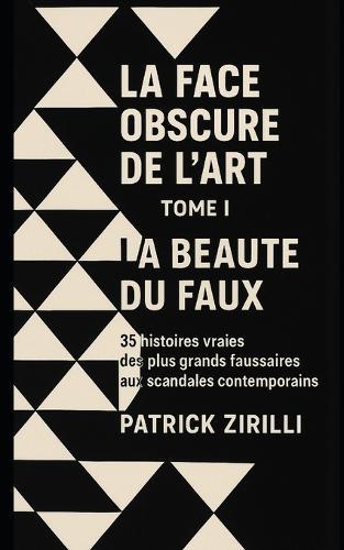 La Face obscure de l'Art: Volume I - La Beauté du Faux