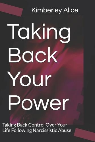 Taking Back Your Power: Taking Back Control Over Your Life Following Narcissistic Abuse