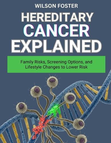 Hereditary Cancer Explained: Family Risks, Screening Options, and Lifestyle Changes to Lower Risk