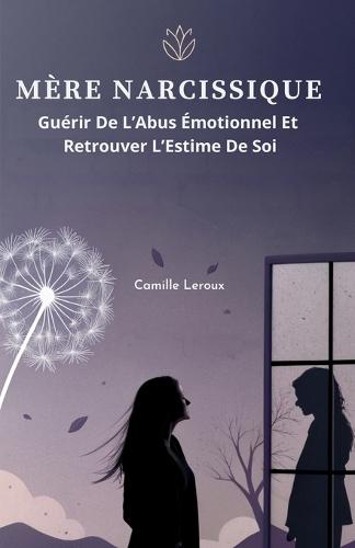 Mère Narcissique: Guérir de l'Abus Émotionnel et Retrouver l'Estime de Soi