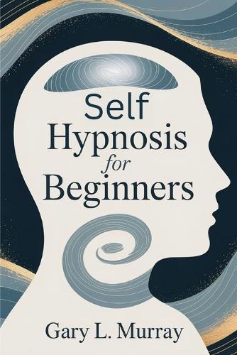 Self Hypnosis for Beginners: Unlock Your Subconscious to Overcome Fear, Boost Confidence & Achieve Deep Inner Change