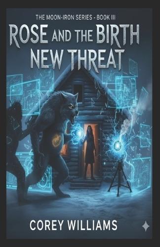 Rose and the Birth of New Threat: The Moon-Iron Series - Book III