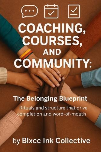 Coaching, Courses, and Community: The Belonging Blueprint: Rituals and structure that drive completion and word-of-mouth -