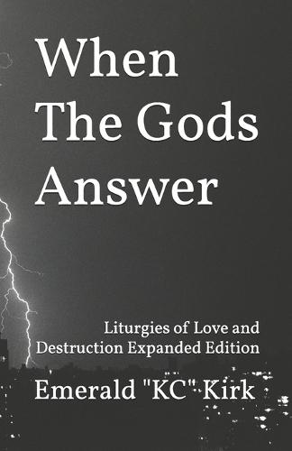 When The Gods Answer: Liturgies of Love and Destruction Expanded Edition