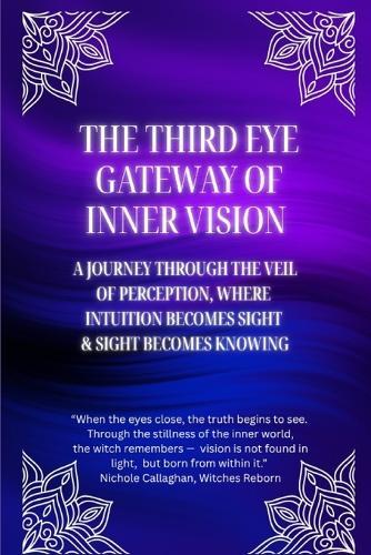 The Third Eye: Gateway of Inner Vision: A journey through the veil of perception, where intuition becomes sight and sight becomes knowing