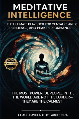 Meditative Intelligence: The Ultimate Playbook For Mental Clarity, Resilience And Performance