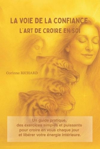 La voie de la confiance: L'art de croire en soi: Un guide pratique, des exercices simples et puissants pour croire en vous chaque jour et libérer votre énergie intérieure.