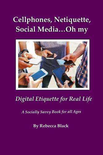 Cellphones, Netiquette, Social Media...Oh my: Digital Etiquette for Real Life