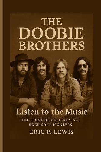 The Doobie Brothers: Listen To The Music - The Story Of California's Rock Soul Pioneers