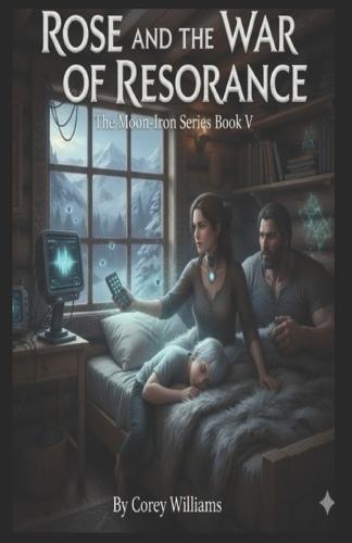 Rose and the War of Resonance: The Moon-Iron Series Book V