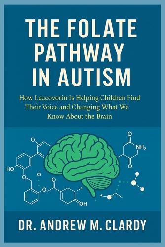 The Folate Pathway in Autism: How Leucovorin Is Helping Children Find Their Voice and Changing What We Know About the Brain