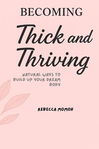 Becoming Thick&Thriving: Natural ways to build up your dream body