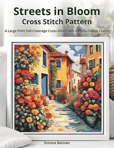 Streets in Bloom Cross Stitch Pattern: A Large Print Full Coverage Cross-Stitch with Easy-to-Follow Charts