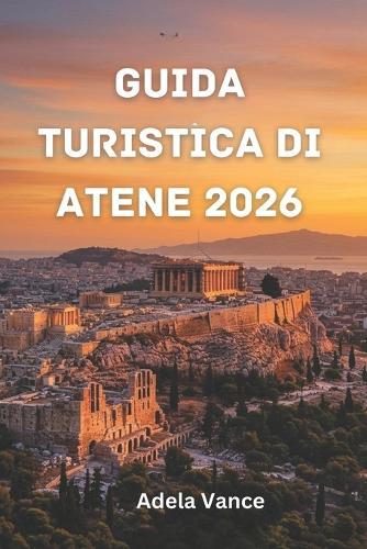 Guida Turistica Di Atene 2026: Scopri Antiche Meraviglie, Energia Moderna E Percorsi Pratici