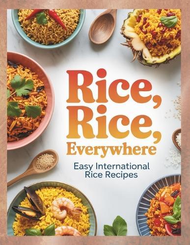 Rice, Rice, Everywehere; Easy Internaional Rice Recipes