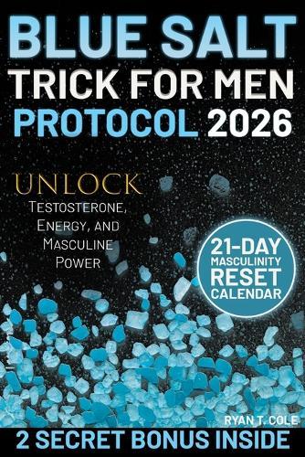 Blue Salt Trick for Men Protocol: Unlock Testosterone, Energy, and Masculine Power - A Simple 21-Day System of Natural Rituals to Boost Stamina, Rebuild Confidence, and Reclaim Your True Masculinity.