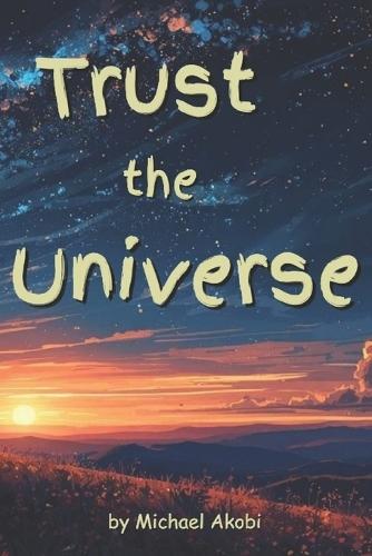Trust the Universe