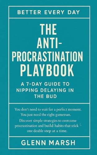 The Anti-Procrastination Playbook - A 7-Day Guide to nipping delaying in the bud: Stop overthinking and start moving again.