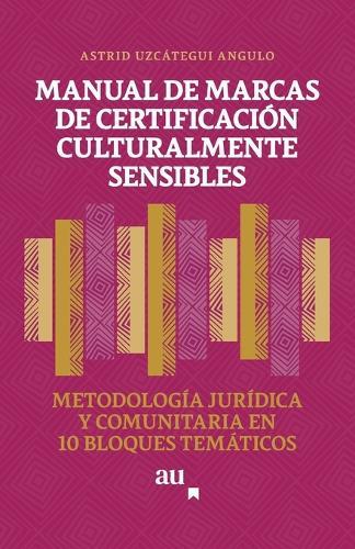 Manual de Marcas de Certificación Culturalmente Sensibles: Metodología Jurídica y Comunitaria en 10 Bloques Temáticos