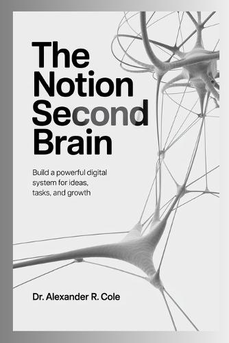 The Notion Second Brain: Build a powerful digital system for ideas, tasks, and growth