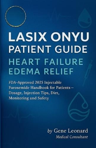 Lasix ONYU Patient Guide. Heart Failure Edema Relief: FDA-Approved 2025 Injectable Furosemide Handbook for Patients - Dosage, Injection Tips, Diet, Monitoring and Safety