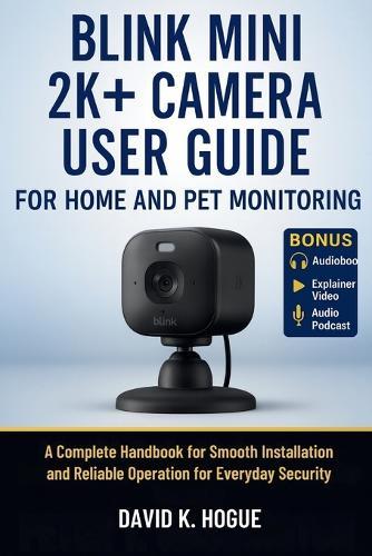 Blink Mini 2K+ Camera User Guide for Home and Pet Monitoring: A Complete Handbook for Smooth Installation and Reliable Operation for Everyday Security