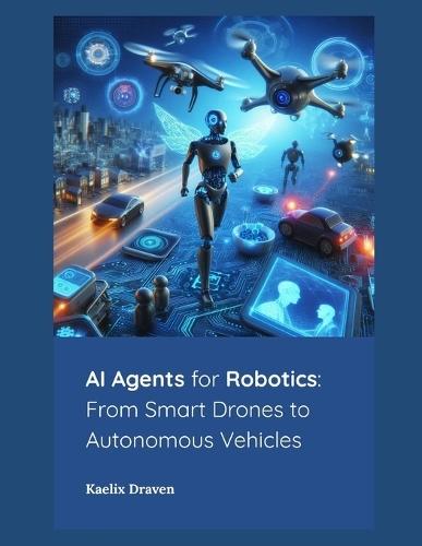 AI Agents for Robotics: From Smart Drones to Autonomous Vehicles