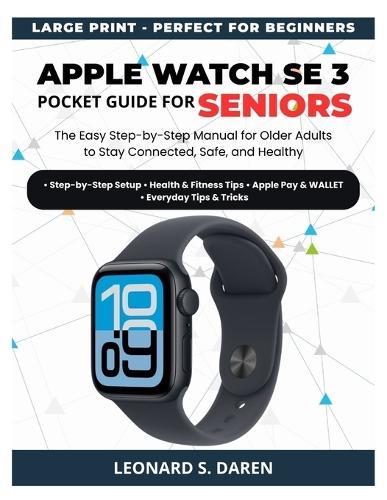 Apple Watch Se 3 Pocket Guide for Seniors: The Easy Step-by-Step Manual for Older Adults to Stay Connected, Safe and Healthy