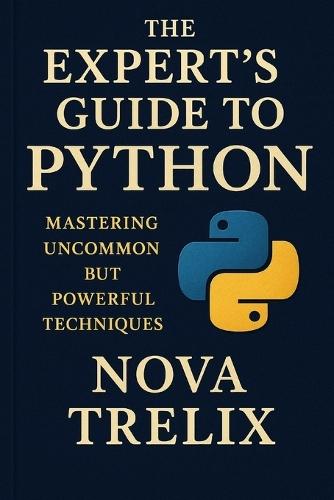 The Expert's Guide to Python: Mastering Uncommon but Powerful Techniques