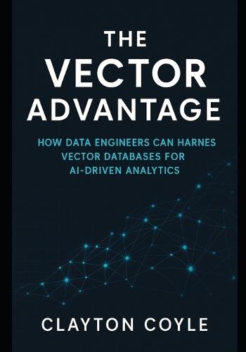 The Vector Advantage: How Data Engineers Can Harness Vector Databases for AI-Driven Analytics