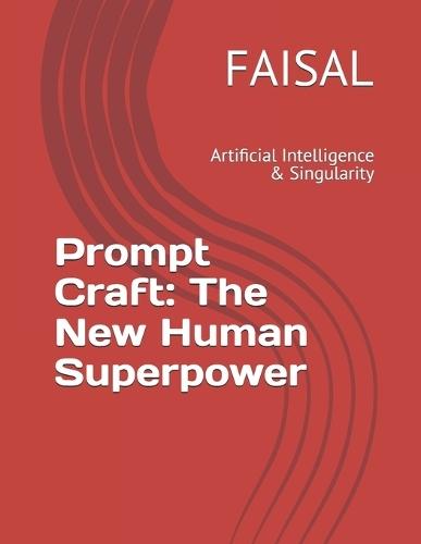 Prompt Craft: The New Human Superpower: Artificial Intelligence & Singularity