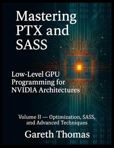 Mastering PTX and SASS: Volume II - Optimization, SASS, and Advanced Techniques