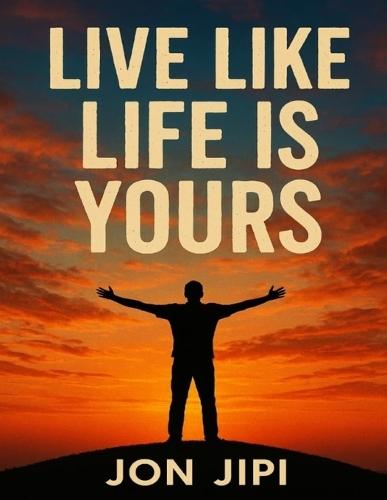 Live Like Life Is Yours