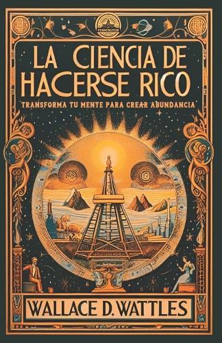 La Ciencia de Hacerse Rico: Transforma Tu Mente para Crear Abundancia