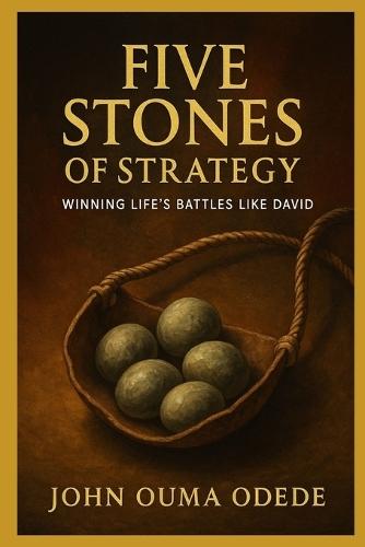 Five Stones of Strategy: Winning Life's Battles Like David