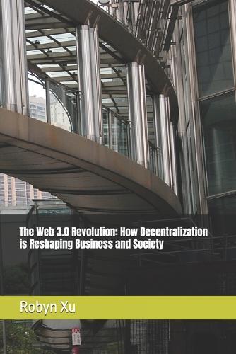 The Web 3.0 Revolution: How Decentralization is Reshaping Business and Society