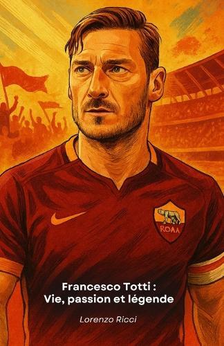 Francesco Totti: Vie, passion et légende: L'hommage ultime au capitaine historique de l'AS Rome