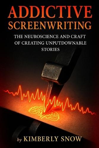 Addictive Screenwriting: The Neuroscience and Craft of Creating Unputdownable Stories