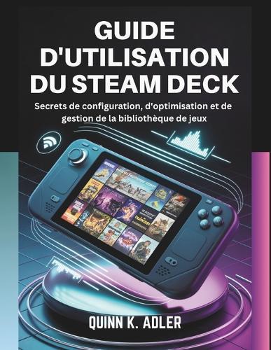 Guide D'utilisation du Steam Deck: Secrets de configuration, d'optimisation et de gestion de la bibliothèque de jeux