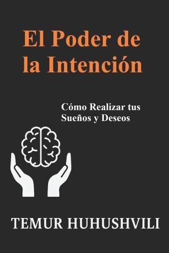 El Poder de la Intención: Cómo Realizar tus Sueños y Deseos