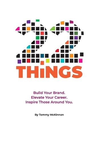 22 Things: Build Your Brand, Elevate Your Career and Inspire Those Around You