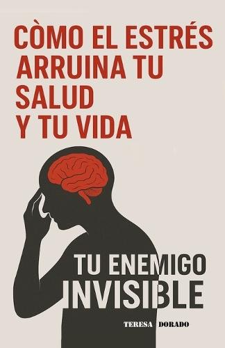 Cómo el estrés arruina tu salud y tu vida: Tu enemigo invisible