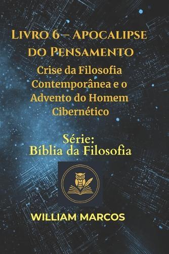 Livro 6 - Apocalipse do Pensamento: Crise da Filosofia Contemporânea e o Advento do Homem Cibernético
