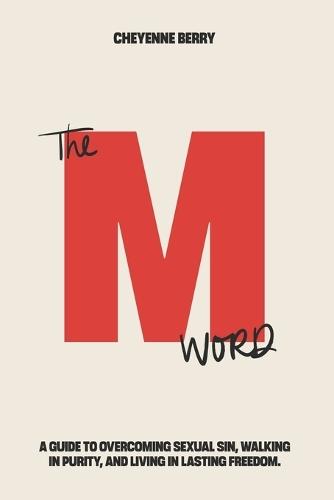 The M Word: A Guide to Overcoming Sexual Sin, Walking in Purity, and Living in Lasting Freedom.