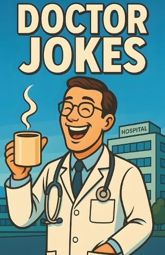 Awesome Doctor Jokes: Clinic Humor For Physicians, Residents, Interns, Nurses, and Staff, Clean Laughs For Breakrooms, Rounds, Study Groups, and Office Parties