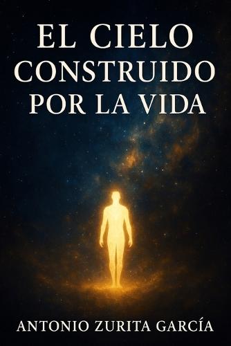 El cielo construido por la vida: Breve ensayo sobre la vida tras la muerte